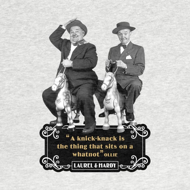 Laurel & Hardy Quotes: 'A Knick-Knack Is The Thing That Sits On A Whatnot' by PLAYDIGITAL2020